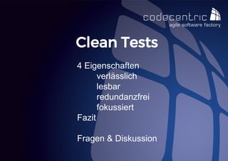 Clean Tests 
4 Eigenschaften verlässlich lesbar redundanzfrei fokussiert Fazit Fragen & Diskussion  