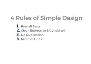 4 Rules of Simple Design 
1.Pass all Tests 
2.Clear, Expressive & Consistent 
3.No Duplication 
4.Minimal Units  