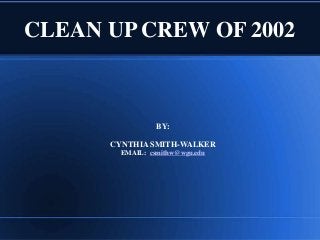 CLEAN UP CREW OF 2002
BY:
CYNTHIA SMITH-WALKER
EMAIL: csmithw@wgu.edu
 