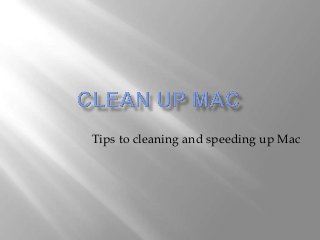 Tips to cleaning and speeding up Mac
 
