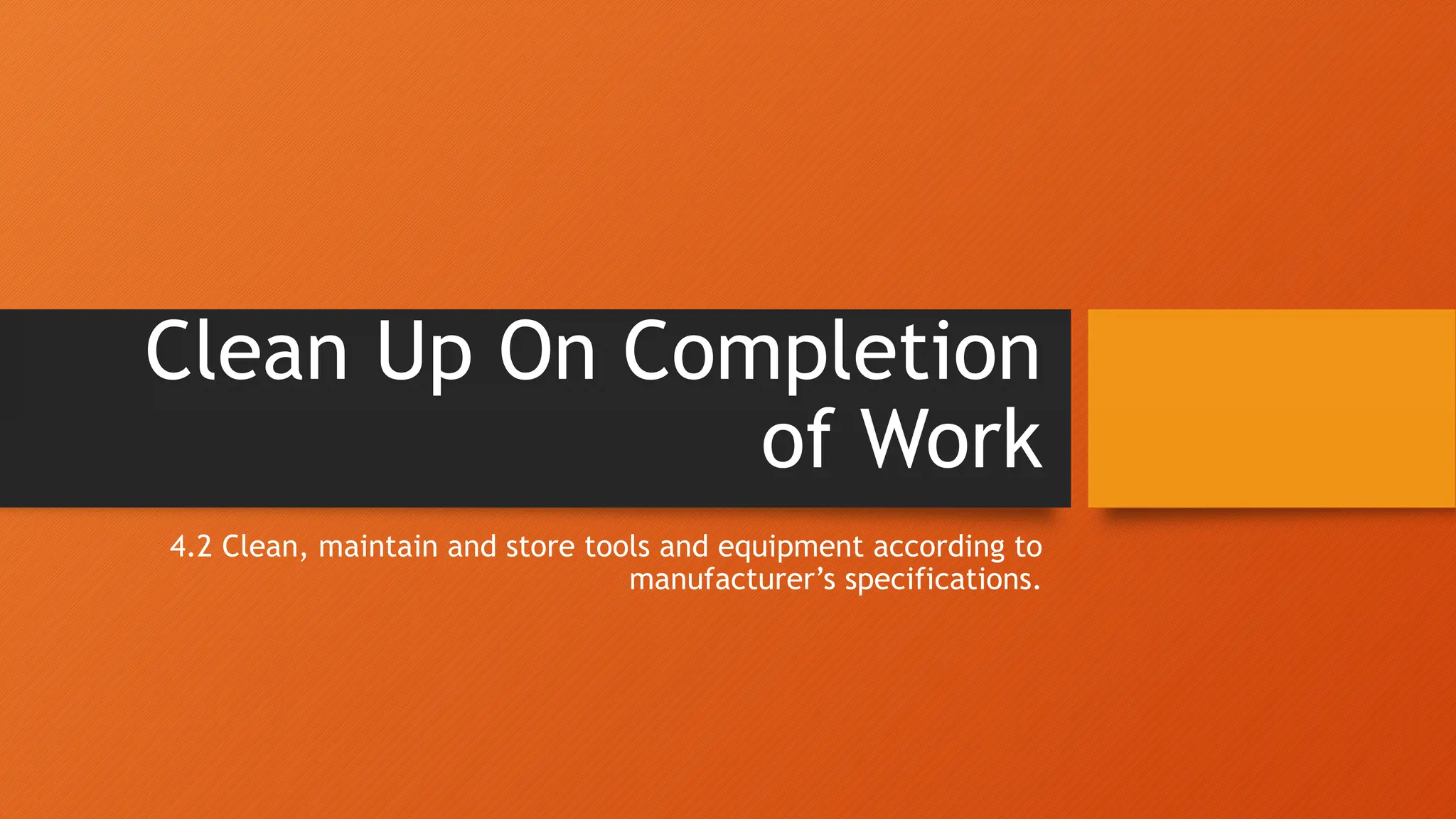 Clean Up On Completion
of Work
4.2 Clean, maintain and store tools and equipment according to
manufacturer’s specifications.