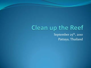 Clean up the Reef September 25th, 2010 Pattaya, Thailand 