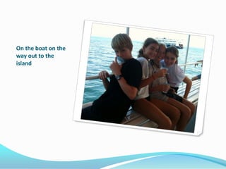 On the boat on the way out to the island