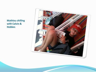 Mathieu chilling with Calvin & Hobbes