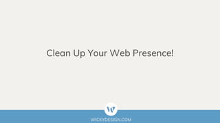 WICKYDESIGN.COM
Clean Up Your Web Presence!
 