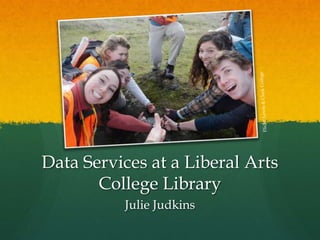 Data Services at a Liberal Arts
College Library
Julie Judkins
 