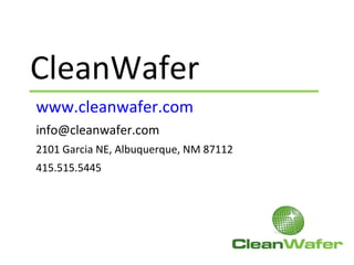 CleanWafer
www.cleanwafer.com
info@cleanwafer.com
2101 Garcia NE, Albuquerque, NM 87112
415.515.5445
 