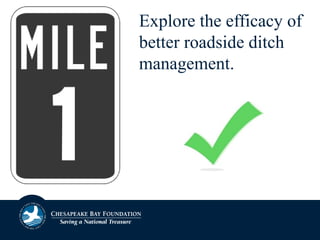 Explore the efficacy of
better roadside ditch
management.
 