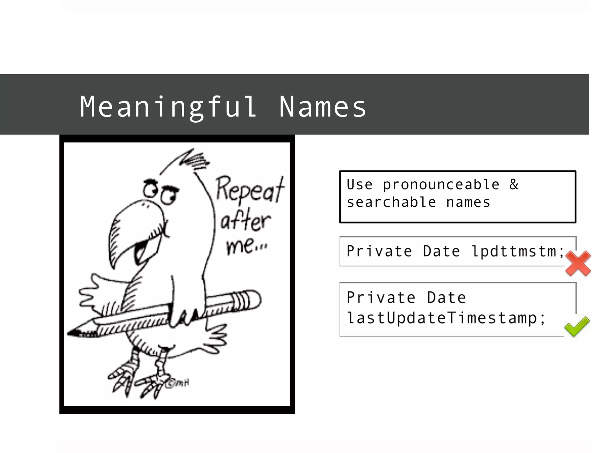 Meaningful Names 
Use pronounceable & 
searchable names 
 