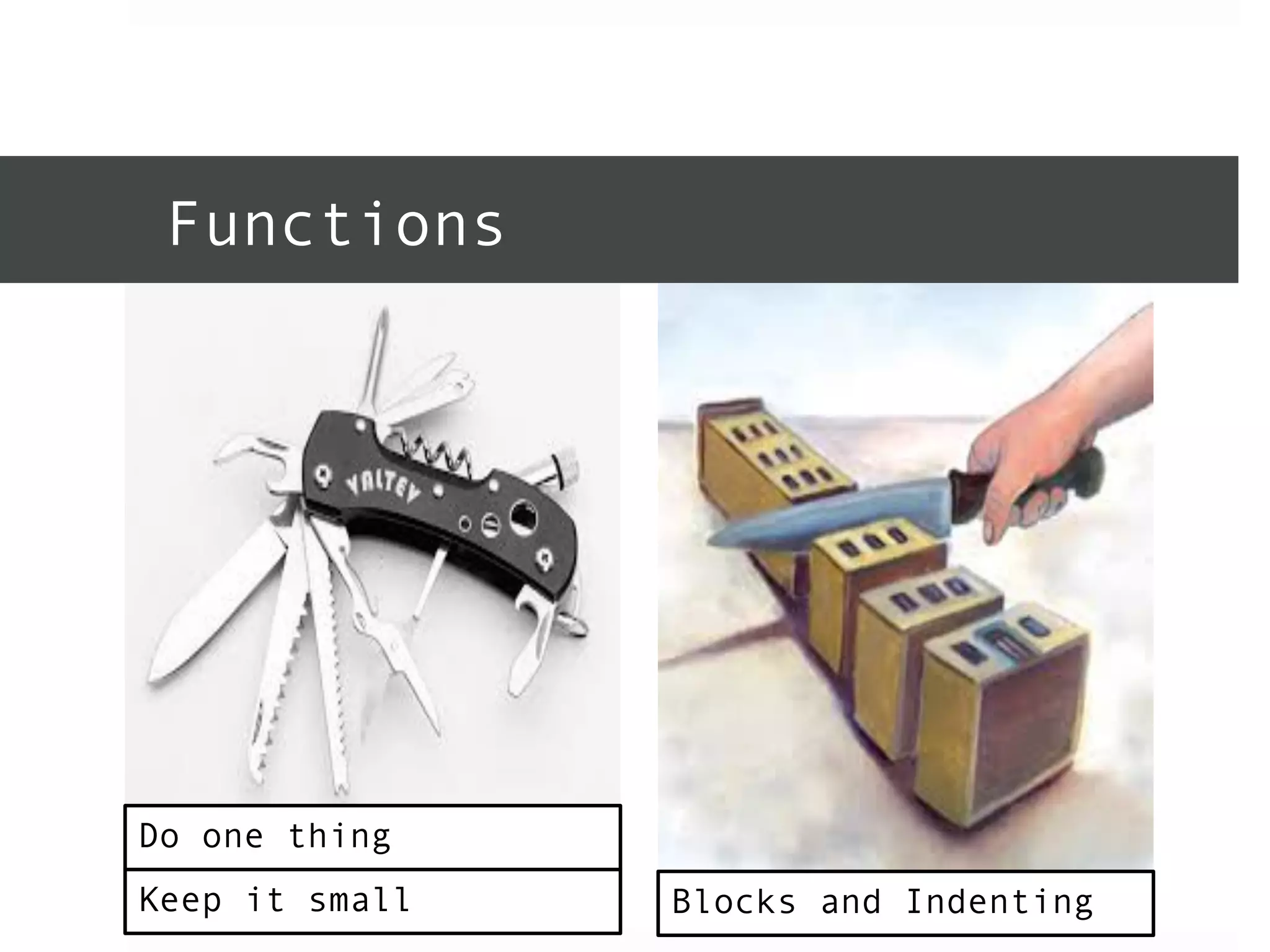 Functions 
Do one thing 
Keep it small 
Blocks and Indenting 
 