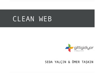 CLEAN WEB 
SEDA YALÇIN & ÖMER TAŞKIN 
 