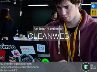 photo by BA Data

An introduction to

CLEANWEB

by oriol@oriolpascual.com
facebook.com/cleanwebespana
@cleanwebES

 