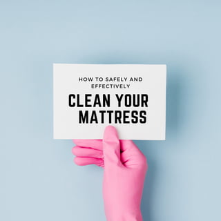 CLEAN YOUR
MATTRESS
HOW TO SAFELY AND
EFFECTIVELY
 