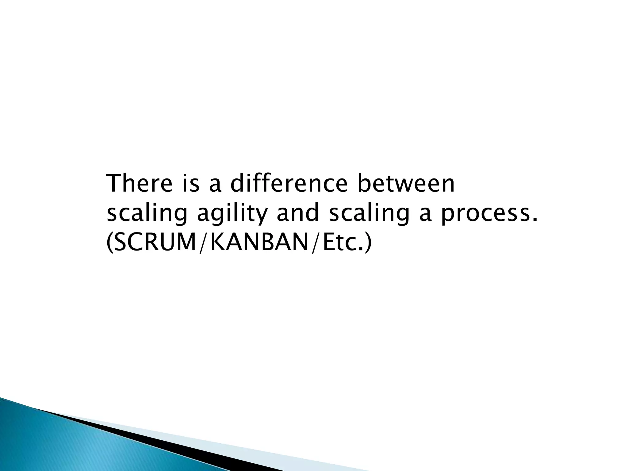 There is a difference between
scaling agility and scaling a process.
(SCRUM/KANBAN/Etc.)
 