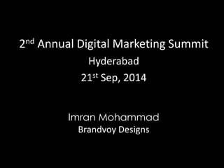 2nd Annual Digital Marketing Summit 
Hyderabad 
21st Sep, 2014 
Imran Mohammad 
Brandvoy Designs 
 