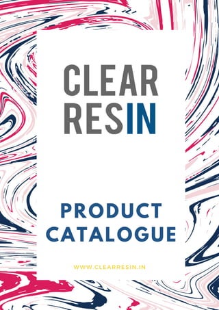 PRODUCT
CATALOGUE
WWW.CLEARRESIN.IN
 