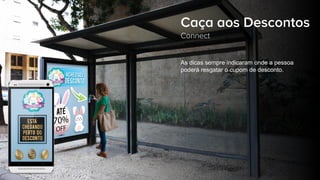 Caça aos Descontos
Connect
As dicas sempre indicaram onde a pessoa
poderá resgatar o cupom de desconto.
 