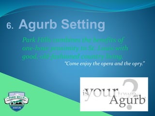 6. Agurb Setting
Park Hills combines the benefits of
one-hour proximity to St. Louis with
good, old-fashioned country living.
“Come enjoy the opera and the opry.”
 