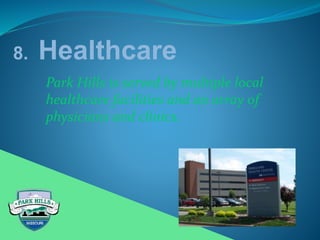 8. Healthcare
Park Hills is served by multiple local
healthcare facilities and an array of
physicians and clinics.
 