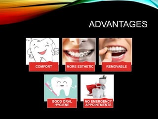 ADVANTAGES
COMFORT MORE ESTHETIC REMOVABLE
GOOD ORAL
HYGIENE
NO EMERGENCY
APPOINTMENTS
 