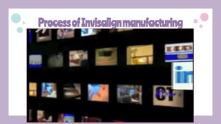 ProcessofInvisalignmanufacturing
 