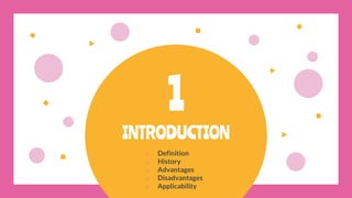 INTRODUCTION
1
o Definition
o History
o Advantages
o Disadvantages
o Applicability
 