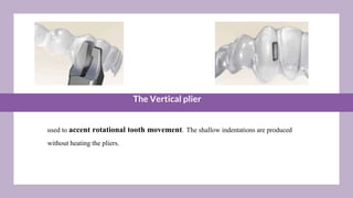 The Vertical plier
used to accent rotational tooth movement. The shallow indentations are produced
without heating the pliers.
 