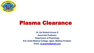Plasma Clearance
Dr. Sai Sailesh Kumar G
Associate Professor
Department of Physiology
R.D. Gardi Medical College, Ujjain, Madhya Pradesh.
Email: dr.goothy@gmail.com
 