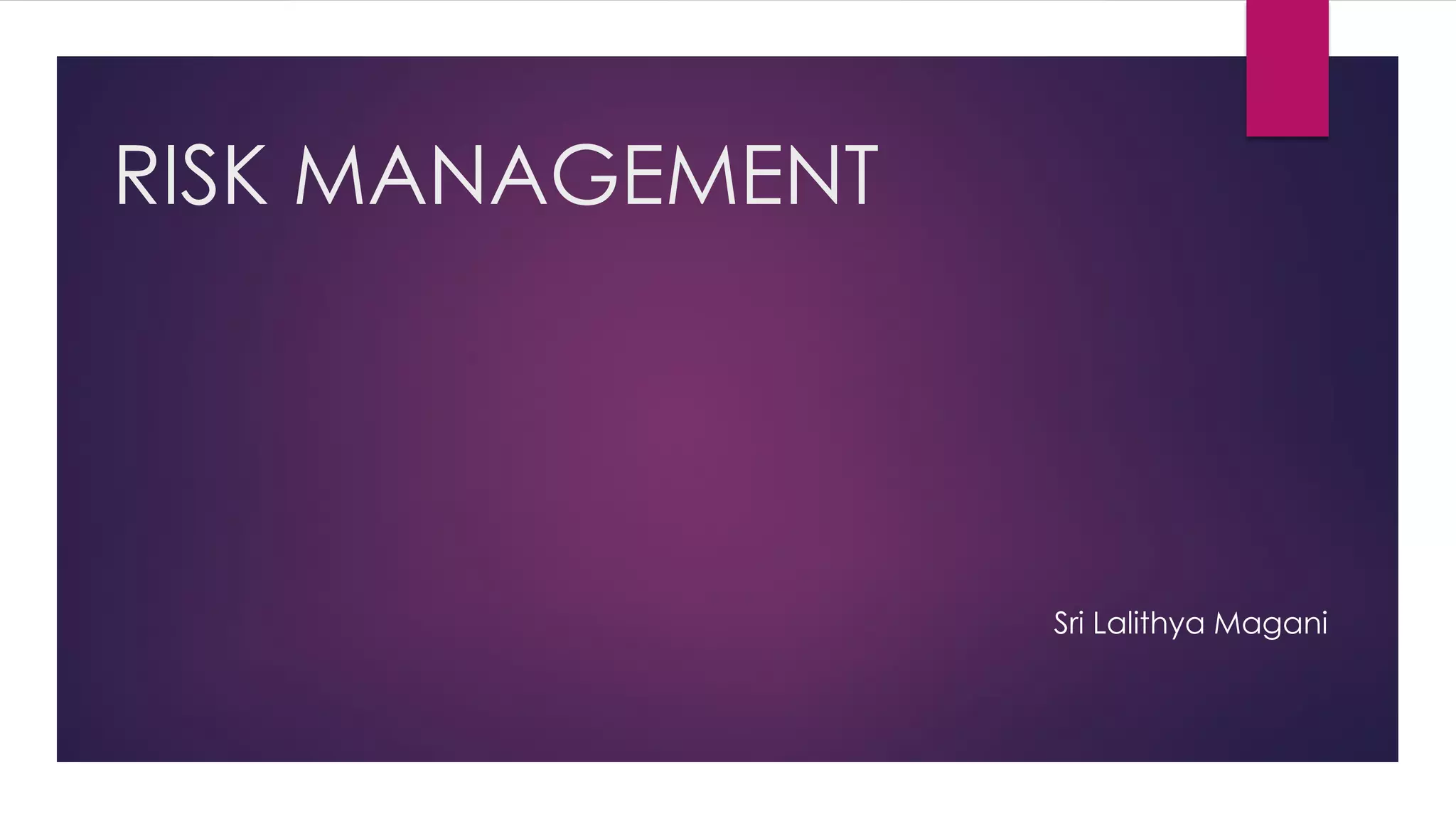 RISK MANAGEMENT 
Sri Lalithya Magani  