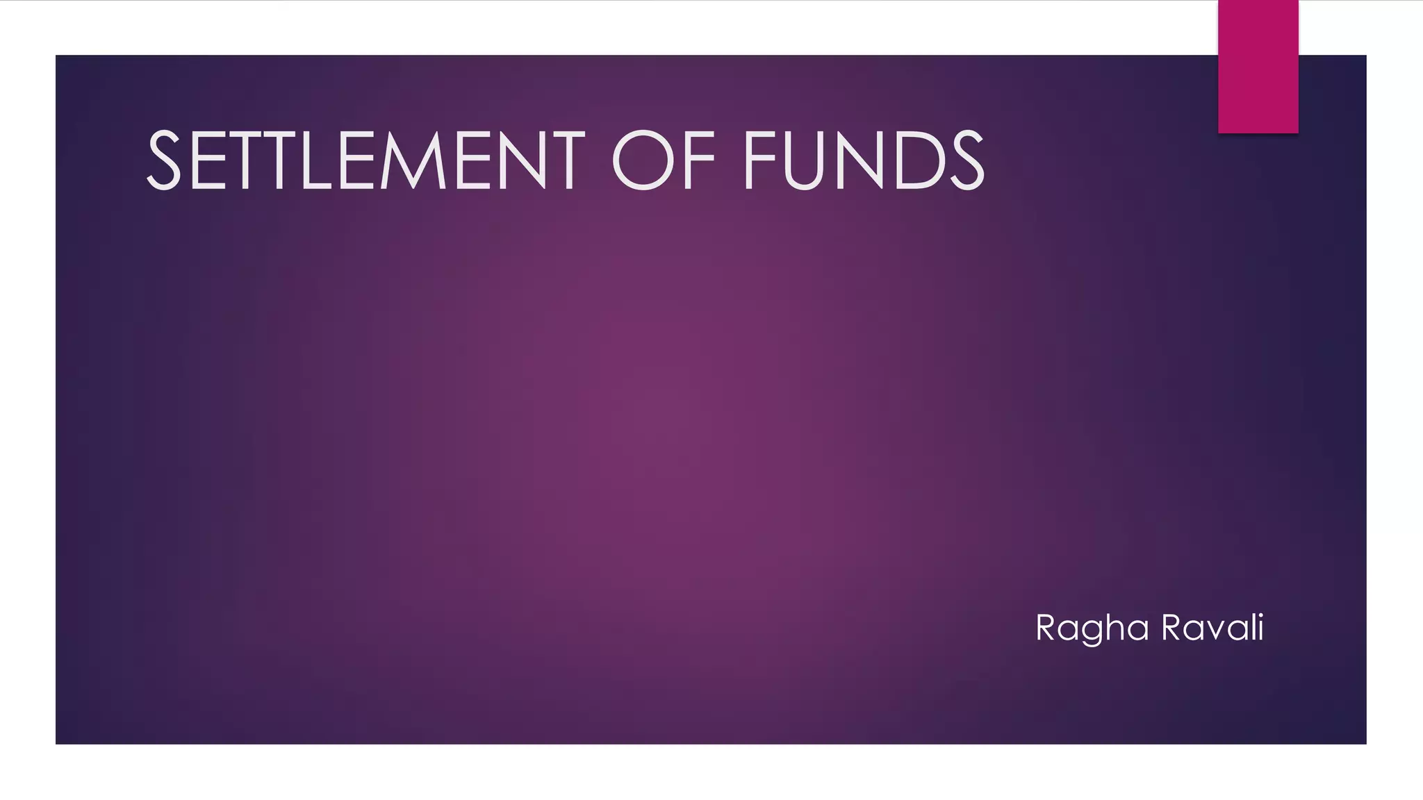 SETTLEMENT OF FUNDS 
Ragha Ravali  