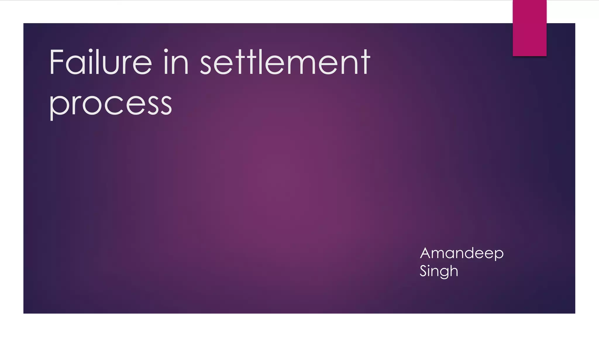 Failure in settlement process 
Amandeep Singh  