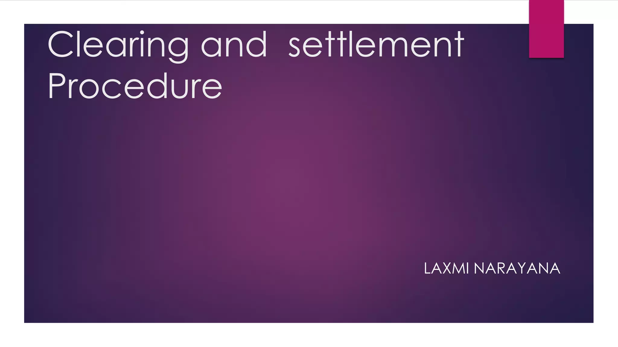 Clearing and settlement Procedure 
LAXMI NARAYANA 
 
