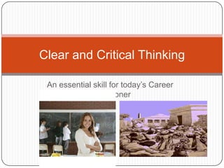 An essential skill for today’s Career Practitioner Clear and Critical Thinking 