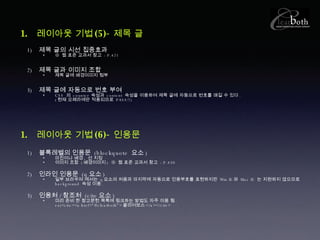 레이아웃 기법 (5)- 제목 글 제목 글의 시선 집중효과 ※  웹 표준 교과서 참고  : P.421 제목 글과 이미지 조합 제목 글에 배경이미지 첨부 제목 글에 자동으로 번호 부여 CSS  의  counter  속성과  content  속성을 이용하여 제목 글에 자동으로 번호를 매길 수 있다 .  ( 현재 오페라에만 적용되므로  PASS!!) 레이아웃 기법 (6)- 인용문 블록레벨의 인용문  (blockquote  요소 ) 마진이나 배경 ,  선 지정 이미지 조합  ( 배경이미지 )  ※  웹 표준 교과서 참고  : P.430 인라인 인용문  (q 요소 ) 일부 브라우져 에서는  q 요소의 처음과 마지막에 자동으로 인용부호를 표현하지만  Win IE 와  Mac IE  는 지원하지 않으므로  background  속성 이용 . 인용처 / 참조처  (cite 요소 ) 미리 준비 한 참고문헌 목록에 링크하는 방법도 자주 이용 됨 . ex)<cite><a href=“#clearboth”> 클리어보스 </a></cite> 