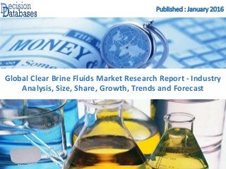 Published : January 2016
Global Clear Brine Fluids Market Research Report - Industry
Analysis, Size, Share, Growth, Trends and Forecast
 
