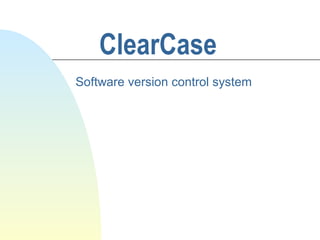 ClearCase
Software version control system
 