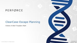 ClearCase Escape Planning
Follow A Well Trodden Path
Doc Version 1.5
November 7, 2016
 
