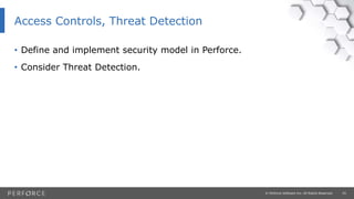 25© Perforce Software Inc. All Rights Reserved.
• Define and implement security model in Perforce.
• Consider Threat Detection.
Access Controls, Threat Detection
 