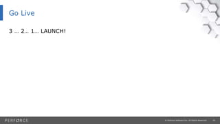 26© Perforce Software Inc. All Rights Reserved.
3 … 2… 1… LAUNCH!
Go Live
 