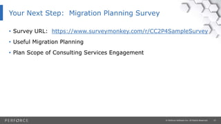 27© Perforce Software Inc. All Rights Reserved.
• Survey URL: https://www.surveymonkey.com/r/CC2P4SampleSurvey
• Useful Migration Planning
• Plan Scope of Consulting Services Engagement
Your Next Step: Migration Planning Survey
 