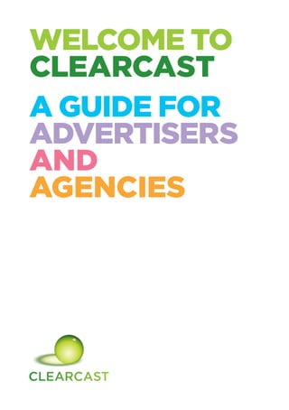 WELCOME TO
CLEARCAST
A GUIDE FOR
ADVERTISERS
AND
AGENCIES
 