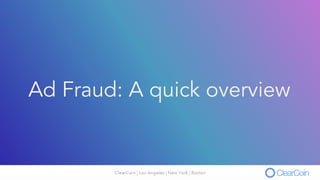 Ad Fraud: A quick overview
 
