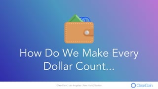 How Do We Make Every
Dollar Count...
 
