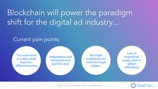 ClearCoin works with the supply chain of the
$563 billion media and advertising industry.
The ClearCoin tokens power its d...
