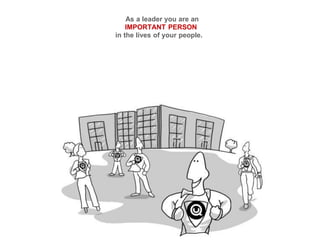 As a leader you are an
IMPORTANT PERSON
in the lives of your people.
 