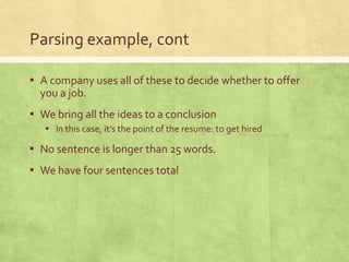 Parsing example, cont
▪ A company uses all of these to decide whether to offer
you a job.
▪ We bring all the ideas to a conclusion
▪ In this case, it’s the point of the resume: to get hired
▪ No sentence is longer than 25 words.
▪ We have four sentences total
 