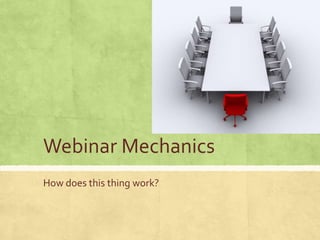Webinar Mechanics
How does this thing work?
 