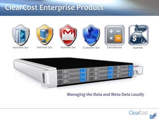 ClearCost Enterprise Product
Managing the Data and Meta Data Locally
 