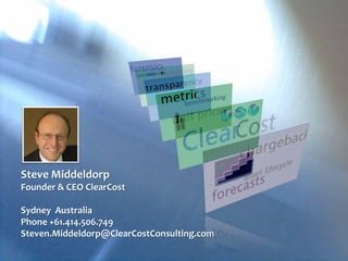 Steve Middeldorp
Founder & CEO ClearCost
Sydney Australia
Phone +61.414.506.749
Steven.Middeldorp@ClearCostConsulting.com
 