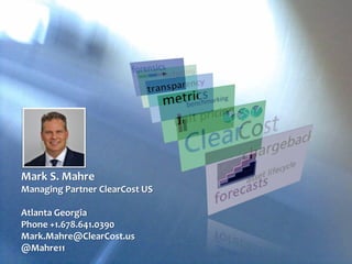Mark S. Mahre
Managing Partner ClearCost US
Atlanta Georgia
Phone +1.678.641.0390
Mark.Mahre@ClearCost.us
@Mahre11
 